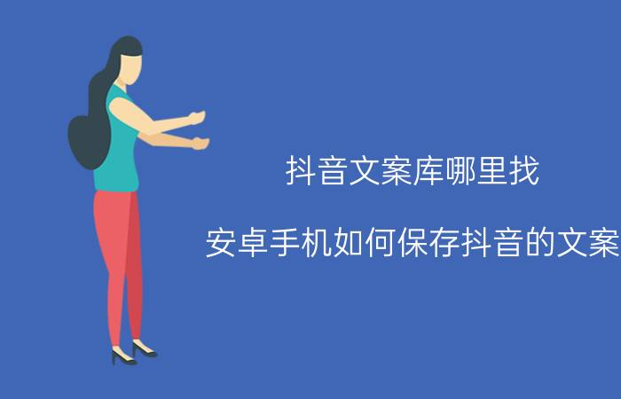 抖音文案库哪里找 安卓手机如何保存抖音的文案？